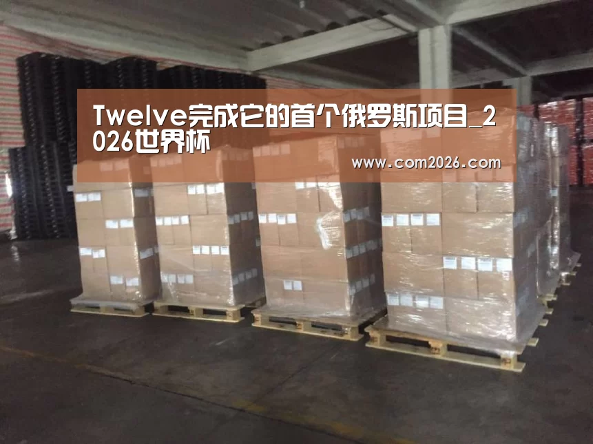 Twelve完成它的首个俄罗斯项目_2026世界杯(图4) 世界杯投注