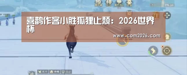 喜鹊作客小胜狐狸止颓:2026世界杯(图4) 2026世界杯