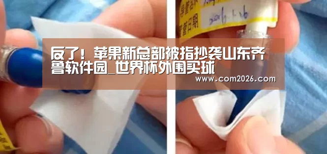 反了!苹果新总部被指抄袭山东齐鲁软件园_世界杯外围买球(图2) 世界杯买球网站